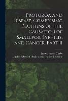 Libro in inglese Protozoa and Disease, Comprising Sections on the Causation of Smallpox, Syphilis, and Cancer. Part II [electronic Resource]  - James Jackson Clarke