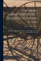Libro in inglese The More Important Insect Injuries to Indian Corn: General Introduction to the Subject, and Discussion of Insects Injurious to the Plant Above Ground  - Stephen Alfred 1844-1930 Forbes