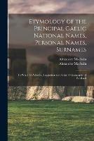 Etymology of the Principal Gaelic National Names, Personal Names, Surnames: to Which is Added a Disquisition on Ptolemy's Geography of Scotland