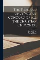 Libro in inglese The True and Only Way of Concord of All the Christian Churches ..  - Richard 1615-1691 Baxter