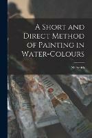 Libro in inglese A Short and Direct Method of Painting in Water-colours  - Smith