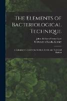 The Elements of Bacteriological Technique: a Laboratory Guide for the Medical, Dental, and Technical Student
