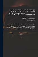 Libro in inglese A Letter to the Mayor of --------: Wherein the Discouragements of the Seamen Employed in His Majesty's Navy, and the Merits of the Bill Brought Into Parliament in the Last Session, for Their Relief, Are Impartially Examined  - Corbyn 1710-1779 Morris