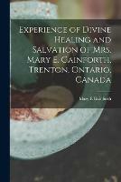 Libro in inglese Experience of Divine Healing and Salvation of Mrs. Mary E. Gainforth, Trenton, Ontario, Canada [microform]  - Mary E Gainforth