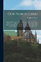 Libro in inglese Our North Land [microform]: Being a Full Account of the Canadian North-West and Hudson's Bay Route: Together With a Narrative of the Experiences of the Hudson's Bay Expedition of 1884: Including a Description of the Climate, Resources, and The... 