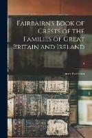 Fairbairn's Book of Crests of the Families of Great Britain and Ireland; 2