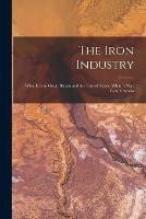 Libro in inglese The Iron Industry [microform]: What It is to Great Britain and the United States, What It May Be to Ontario  - Anonymous