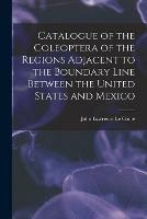 Libro in inglese Catalogue of the Coleoptera of the Regions Adjacent to the Boundary Line Between the United States and Mexico 
