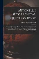 Libro in inglese Mitchell's Geographical Question Book [microform]: Comprising Geographical Definitions, and Continuing Questions on All the Maps of Mitchell's School Atlas, to Which is Added an Appendix Embracing Valuable Tables in Mathematical and Physical Geography  - Samuel Augustus 1792-1868 Mitchell