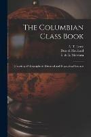 Libro in inglese The Columbian Class Book: Consisting of Geographical, Historical and Biographical Extracts 