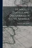 Humbolt's Travels and Discoveries in South America - Alexander Von 1769-1859 Humboldt - cover