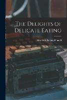 Libro in inglese The Delights of Delicate Eating  - Elizabeth Robins 1855-1936 Pennell
