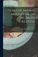 Libro in inglese Trials of Animal Magnetism on the Brute Creation  - John Wilson