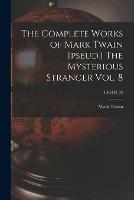 Libro in inglese The Complete Works of Mark Twain [pseud.] The Mysterious Stranger Vol. 8; EIGHT (8)  - Mark Twain