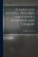 Libro in inglese Elements of Algebra, Designed for Schools, Academies and Colleges  - Charles D Lawrence