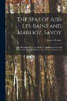Libro in inglese The Spas of Aix-les-Bains and Marlioz, Savoy: Their Physiological Action, Modes of Application, Clinical Effects, and Analysis, Together With Practical Instructions  - Francis Bertier