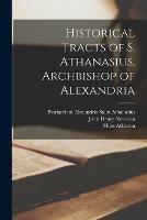 Historical Tracts of S. Athanasius, Archbishop of Alexandria - John Henry 1801-1890 Newman,Miles Atkinson - cover
