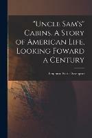 Uncle Sam's Cabins. A Story of American Life, Looking Foward a Century - Benjamin Rush Davenport - cover