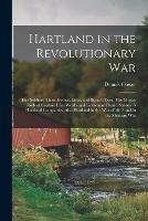 Hartland in the Revolutionary War: Her Soldiers; Their Homes, Lives, and Burial Places. The Muster Rolls of Captain Elias Weld's and Lieutenant Daniel Spooner's Hartland Companies. Also Hartland in the War of 1812 and in the Mexican War