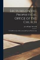 Lectures on the Prophetical Office of the Church: Viewed Relatively to Romanism and Popular Protestantism - John Henry 1801-1890 Newman - cover