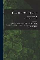 Libro inglese Geofroy Tory: Painter and Engraver; First Royal Printer: Reformer of Orthography and Typography Under Franc¸ois I. An Account of His Life and Works Auguste 1811-1868 Bernard , George Burnham 1856-1930 Ives