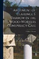 Argument of Clarence S. Darrow in the Wood-Workers Conspiracy Case