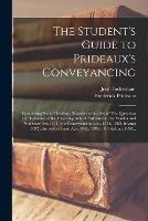 Libro in inglese The Student's Guide to Prideaux's Conveyancing: Comprising Notes Thereon; Together With a Set of Test Questions and Epitomes of the Following Acts of Parliament: the Vendor and Purchaser Act, 1874; the Conveyancing Acts, 1881, 1882, & 1892;...  - John Indermaur