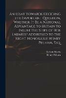 Libro in inglese An Essay Towards Deciding the Important Question, Whether It Be a National Advantage to Britain to Insure the Ships of Her Enemies? Addressed to the Right Honorable Henry Pelham, Esq.  - Corbyn 1710-1779 Morris
