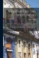 Libro in inglese A History of the West Indies: Containing the Natural, Civil, and Ecclesiastical History of Each Island: With an Account of the Missions Instituted in Those Islands, From the Commencement of Their Civilization, but More Especially of the Missions...  - Thomas 1747-1814 Coke