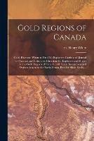 Libro in inglese Gold Regions of Canada [microform]: Gold, How and Where to Find It!: Explorer's Guide and Manual of Practical and Instructive Directions for Explorers and Miners in the Gold Regions of Canada, With Lucid Instructions and Explanations as to the Rocky... 