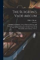 Libro in inglese The Surgeon's Vade-mecum: Containing the Symptoms, Causes, Diagnosis, Prognosis, and Treatment of Surgical Diseases; Accompanied by the Modern and Approved Methods of Operating, Select Formulae of Prescriptions, and a Glossary of Terms  - Robert 1773-1835 Hooper