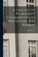Libro in inglese A Treatise on Pulmonary Consumption, Its Prevention and Remedy 