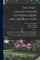 Libro inglese The First Exposition of Conservation and Its Builders; an Official History of the National Conservation Exposition, Held at Knoxville, Tenn., in 1913 and of Its Forerunners, the Appalachian Expositions of 1910-11, Embracing a Review of the Conservation... William M Goodman , Gifford 1865-1946 Pinchot , Don Carlos Ellis