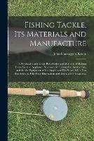 Libro in inglese Fishing Tackle, Its Materials and Manufacture: a Practical Guide to the Best Modes and Methods of Making Every Kind of Appliance Necessary for Taking Freshwater Fish, and for the Equipment of the Angler and Fly-fisher. With Two Hundred and Fifty-four...  - John Harrington Keene