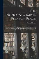 Libro in inglese The Nonconformists Plea for Peace: or An Account of Their Judgement. In Certain Things in Which They Are Misunderstood: Written to Reconcile and Pacifie Such as by Mistaking Them Hinder Love and Concord ..  - Richard 1615-1691 Baxter