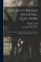 Libro in inglese Lincoln's Words on Living Questions: A Collection of All the Recorded Utterances of Abraham Lincoln Bearing Upon the Questions of Today;  - Abraham 1809-1865 Lincoln
