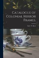 Libro in inglese Catalogue of Colonial Mirror Frames.