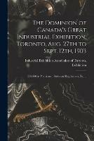 Libro in inglese The Dominion of Canada's Great Industrial Exhibition, Toronto, Aug. 27th to Sept. 12th, 1903 [microform]: $50,000 in Premiums: Rules and Regulations, Etc. .. 