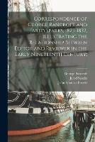 Libro inglese Correspondence of George Bancroft and Jared Sparks, 1823-1832, Illustrating the Relationship Between Editor and Reviewer in the Early Nineteenth Century; George 1800-1891 Bancroft , Jared 1789-1866 Sparks , John Spencer 1867-1928 Bassett