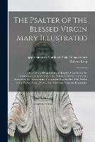 Libro in inglese The Psalter of the Blessed Virgin Mary Illustrated: or a Critical Disquisition and Enquiry Concerning the Genuineness of the Parody on the Psalms of David, Commonly Ascribed to St. Bonaventure. Comprehending the First Fifty Psalms of the Psalter Of...  - Robert King