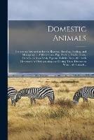 Domestic Animals: Containing Instructions for the Rearing, Breeding, Feeding, and Management of Milch Cows, Pigs, Poultry, Ducks, Geese, Turkeys, Guinea Fowls, Pigeons, Rabbits, Bees, &c: With Directions for Distinguishing and Curing Those Diseases... - Anonymous - cover