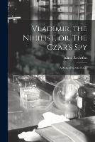 Libro in inglese Vladimir, the Nihilist, or, The Czar's Spy: a Story of Russia Today  - Alfred Rochefort