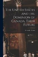Libro in inglese The United States and the Dominion of Canada, Their Future [microform]  - Alexander 1813-1896 Monro