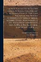 A Brief Narrative of Recent Events in Persia, Followed by a Translation of The Four Pillars of the Persian Constitution Arkan. 'Arb'ah Mashru-tiyat-i Iran Namely, 1. The Royal Proclamation of Aug. 5, 1906. 2. The Electoral Law of Sept. 9, 1906. 3.... - Edward Granville 1862-1926 Browne - cover