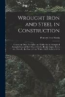 Libro in inglese Wrought Iron and Steel in Construction: Convenient Rules, Formulae, and Tables for the Strength of Wrought Iron and Steel Shapes Used as Beams, Struts, Shafts, Etc., Made by the Pencoyd Iron Works, A.& P. Roberts & Co 