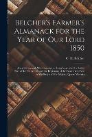 Libro in inglese Belcher's Farmer's Almanack for the Year of Our Lord 1850 [microform]: Being the Second After Bissextile or Leap Year, and the Latter Part of the Thirteenth and the Beginning of the Fourteenth Year of the Reign of Her Majesty Queen Victoria 