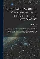Libro in inglese A System of Modern Geography With the Outlines of Astronomy [microform]: Comprehending an Account of the Principal Towns, Remarks on the Climate, Soil, Productions ... With a Complete System of Sacred Geography, and Numerous Problems on the Globes, ... 