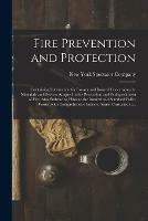Libro in inglese Fire Prevention and Protection; Containing Information for Insurer and Insured Concerning the Materials and Devices Adapted to the Prevention and Extinguishment of Fire; Also Embracing Hints to the Insured and Standard Policy Forms, With Comprehensive... 