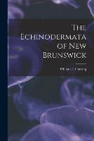 Libro in inglese The Echinodermata of New Brunswick [microform] 