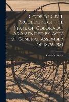 Libro in inglese Code of Civil Procedure of the State of Colorado, As Amended by Acts of General Assembly of 1879, 1881 